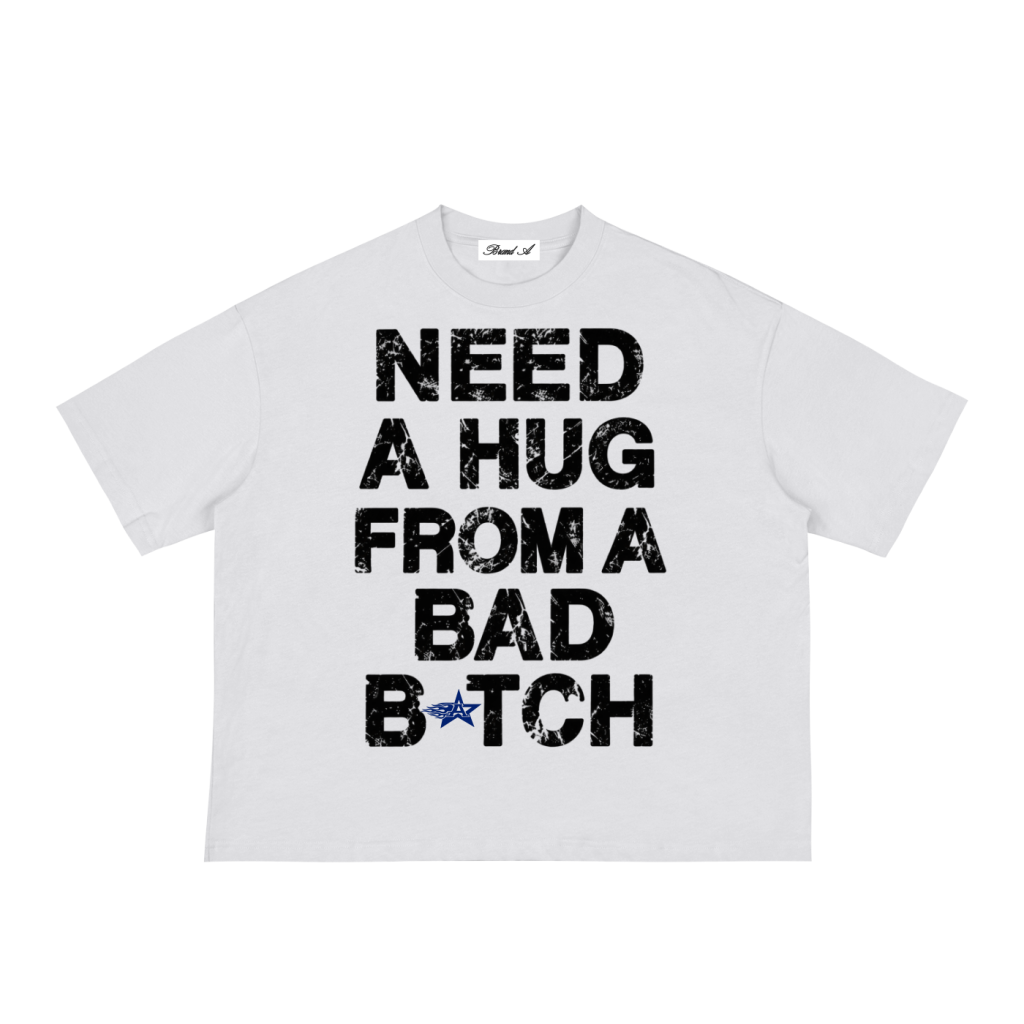 Need A Hug From A Bad Bitch Tee