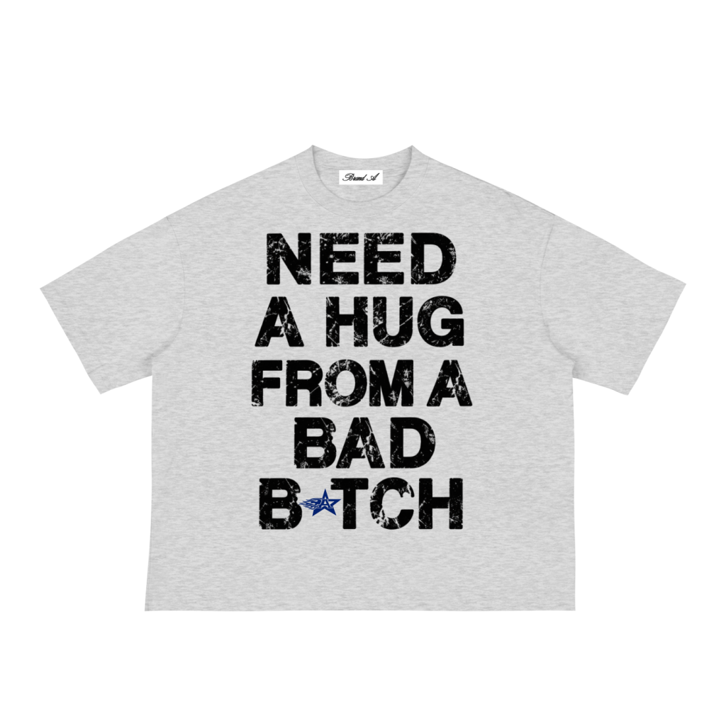 Need A Hug From A Bad Bitch Tee